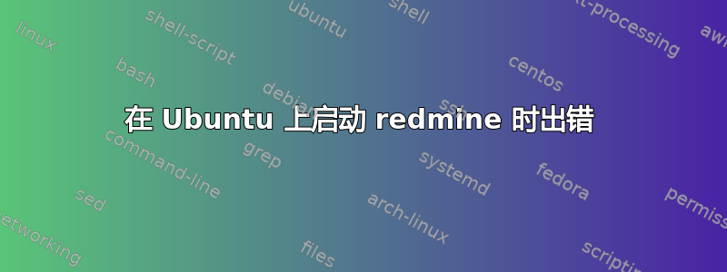 在 Ubuntu 上启动 redmine 时出错