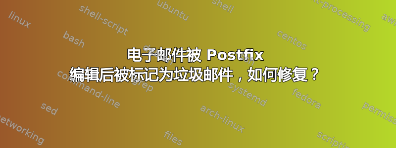 电子邮件被 Postfix 编辑后被标记为垃圾邮件，如何修复？