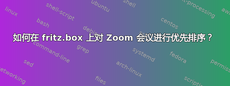 如何在 fritz.box 上对 Zoom 会议进行优先排序？