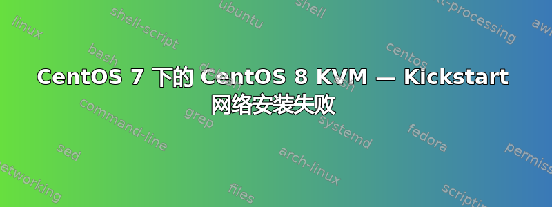 CentOS 7 下的 CentOS 8 KVM — Kickstart 网络安装失败