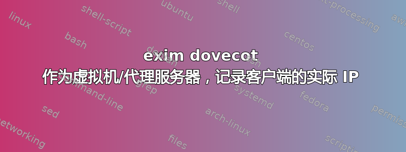 exim dovecot 作为虚拟机/代理服务器，记录客户端的实际 IP