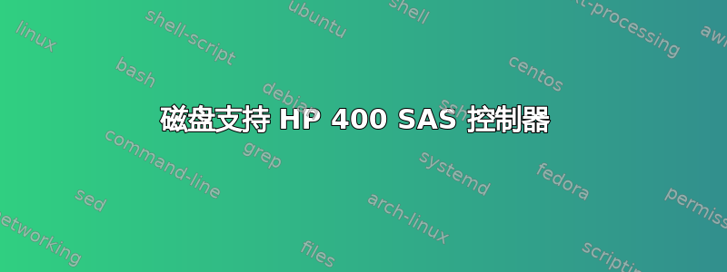 磁盘支持 HP 400 SAS 控制器 