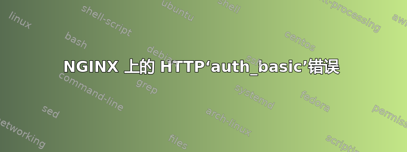 NGINX 上的 HTTP‘auth_basic’错误