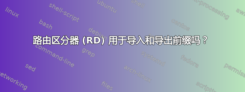 路由区分器 (RD) 用于导入和导出前缀吗？