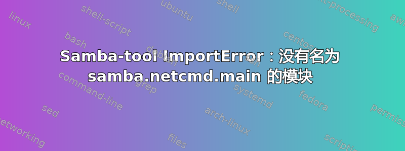 Samba-tool ImportError：没有名为 samba.netcmd.main 的模块