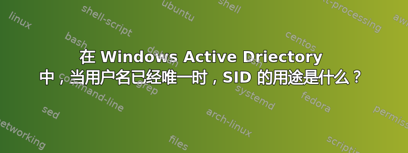 在 Windows Active Driectory 中，当用户名已经唯一时，SID 的用途是什么？