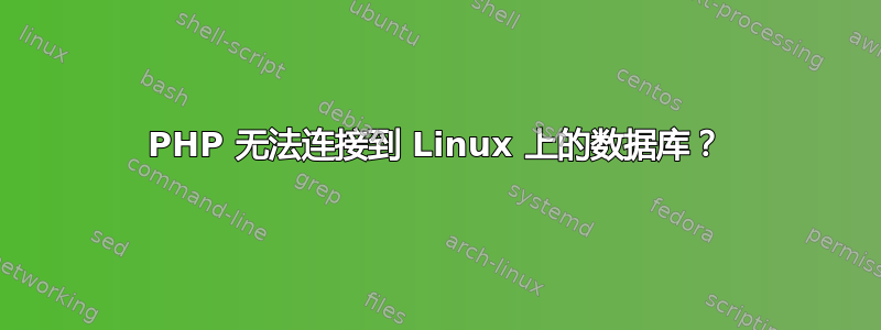 PHP 无法连接到 Linux 上的数据库？