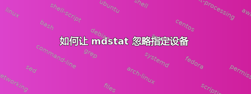 如何让 mdstat 忽略指定设备