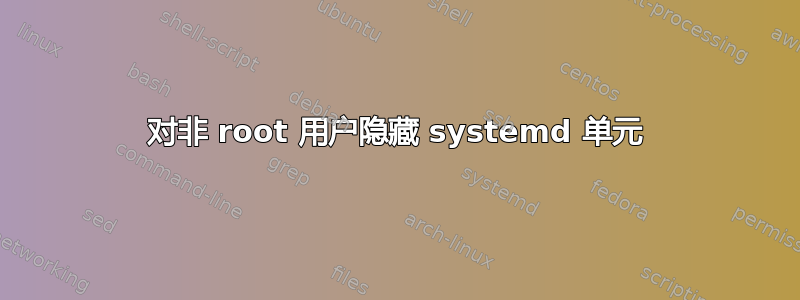 对非 root 用户隐藏 systemd 单元