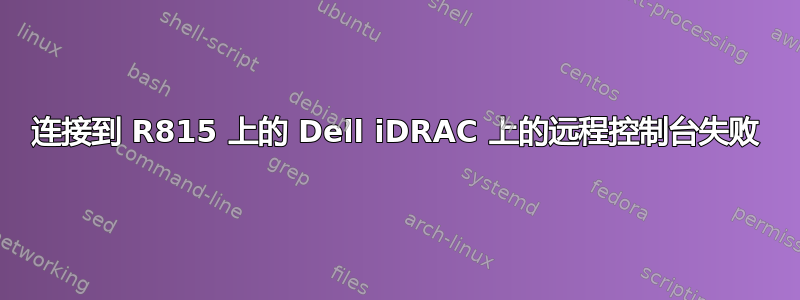 连接到 R815 上的 Dell iDRAC 上的远程控制台失败