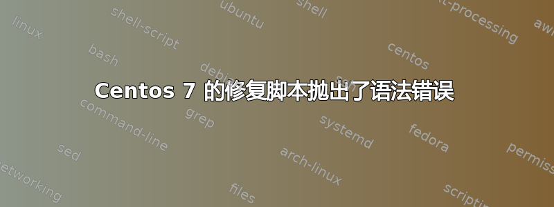 Centos 7 的修复脚本抛出了语法错误