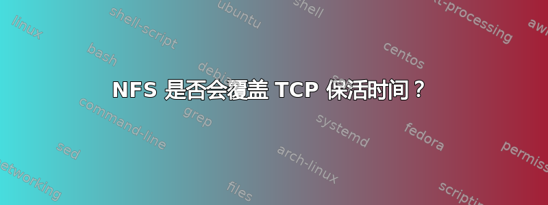 NFS 是否会覆盖 TCP 保活时间？