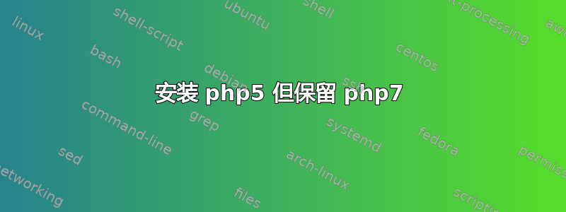 安装 php5 但保留 php7