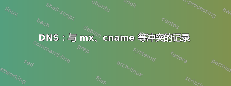 DNS：与 mx、cname 等冲突的记录