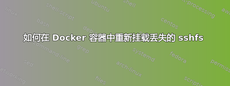 如何在 Docker 容器中重新挂载丢失的 sshfs