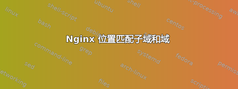 Nginx 位置匹配子域和域