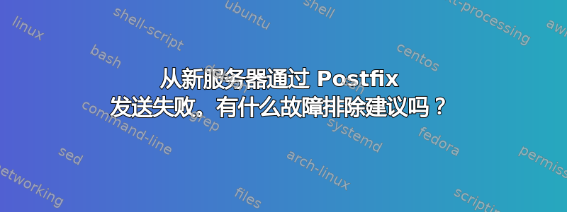 从新服务器通过 Postfix 发送失败。有什么故障排除建议吗？