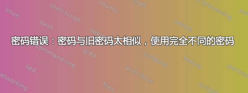 密码错误：密码与旧密码太相似，使用完全不同的密码