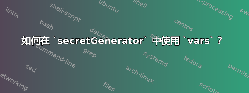 如何在 `secretGenerator` 中使用 `vars`？