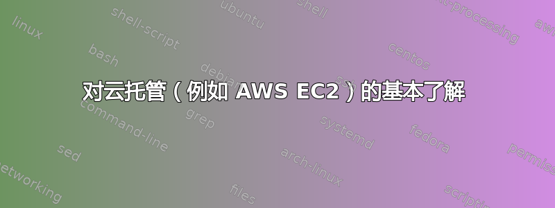 对云托管（例如 AWS EC2）的基本了解