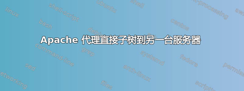 Apache 代理直接子树到另一台服务器