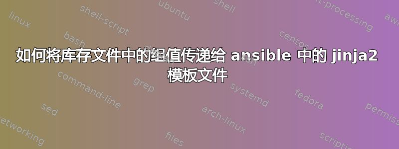 如何将库存文件中的组值传递给 ansible 中的 jinja2 模板文件