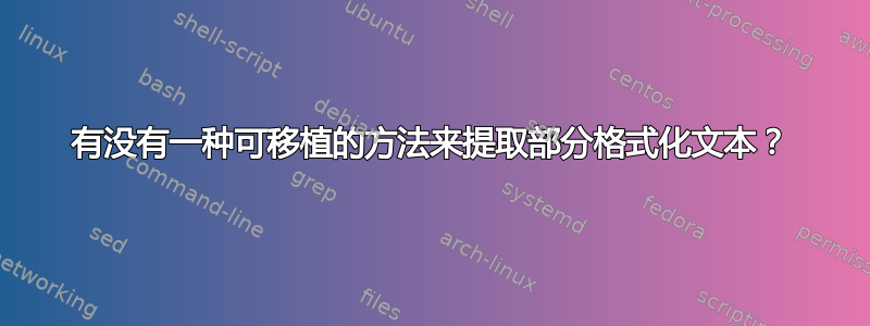 有没有一种可移植的方法来提取部分格式化文本？