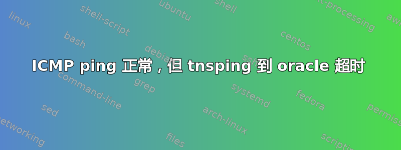 ICMP ping 正常，但 tnsping 到 oracle 超时