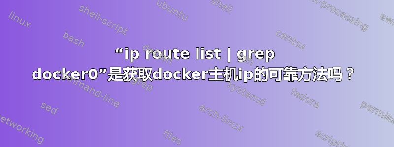 “ip route list | grep docker0”是获取docker主机ip的可靠方法吗？