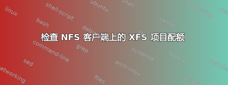 检查 NFS 客户端上的 XFS 项目配额