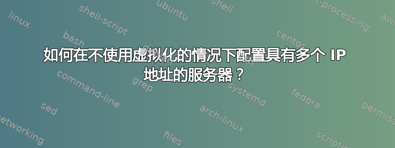 如何在不使用虚拟化的情况下配置具有多个 IP 地址的服务器？