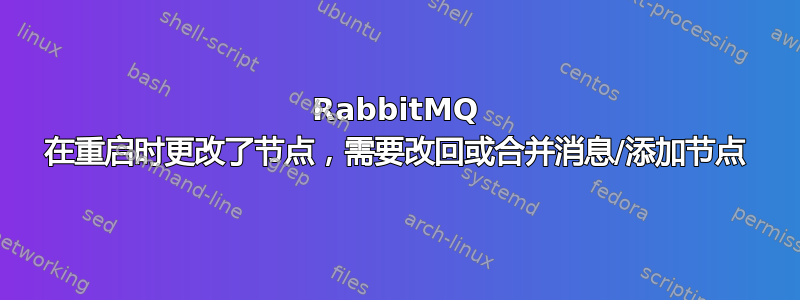 RabbitMQ 在重启时更改了节点，需要改回或合并消息/添加节点