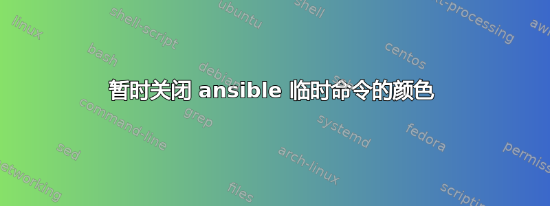 暂时关闭 ansible 临时命令的颜色