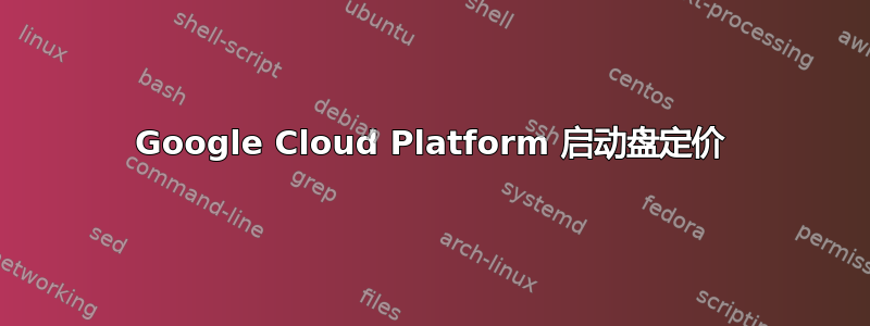 Google Cloud Platform 启动盘定价