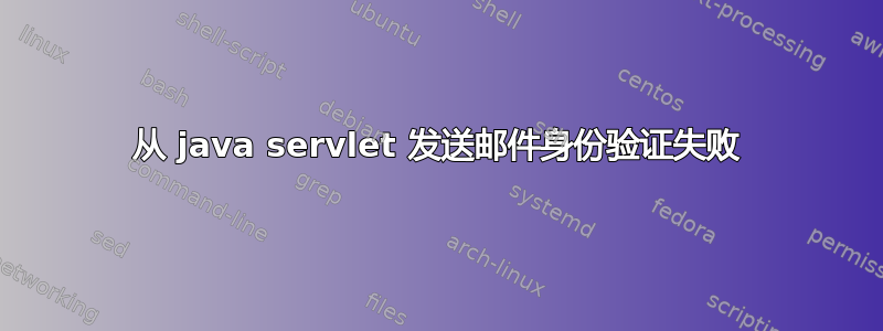 从 java servlet 发送邮件身份验证失败