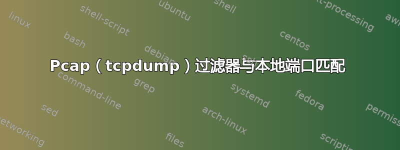 Pcap（tcpdump）过滤器与本地端口匹配