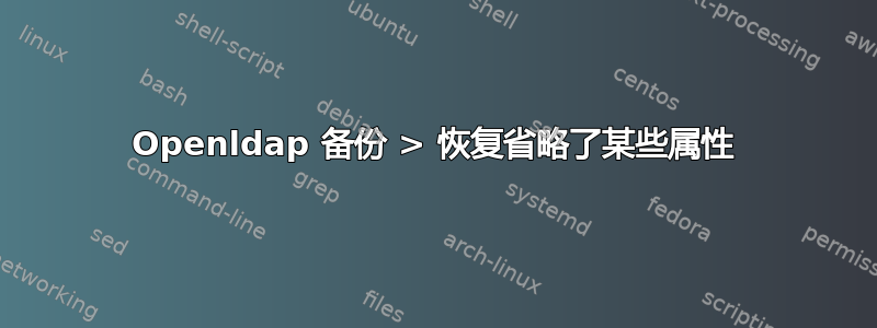 Openldap 备份 > 恢复省略了某些属性