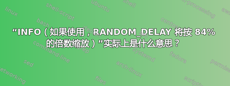 “INFO（如果使用，RANDOM_DELAY 将按 84% 的倍数缩放）”实际上是什么意思？