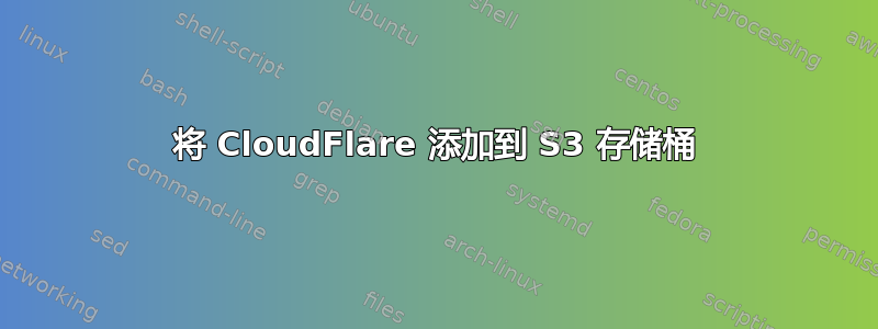 将 CloudFlare 添加到 S3 存储桶