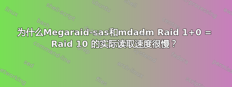 为什么Megaraid-sas和mdadm Raid 1+0 = Raid 10 的实际读取速度很慢？