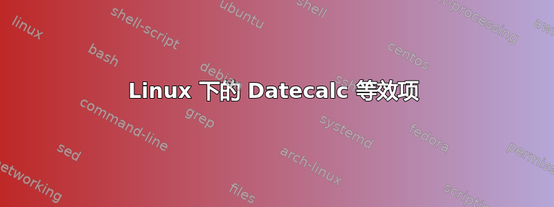 Linux 下的 Datecalc 等效项