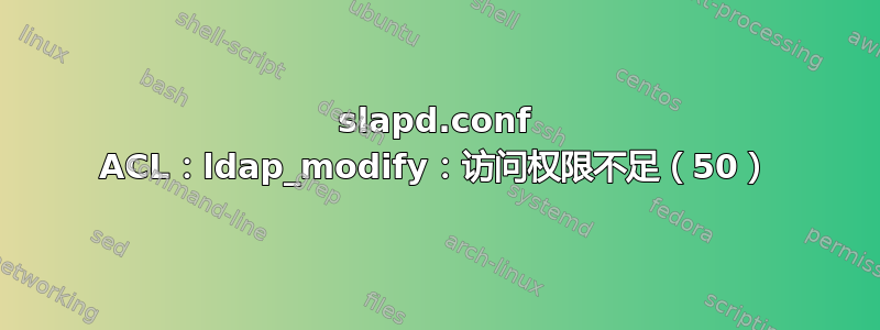 slapd.conf ACL：ldap_modify：访问权限不足（50）