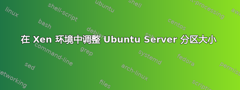 在 Xen 环境中调整 Ubuntu Server 分区大小