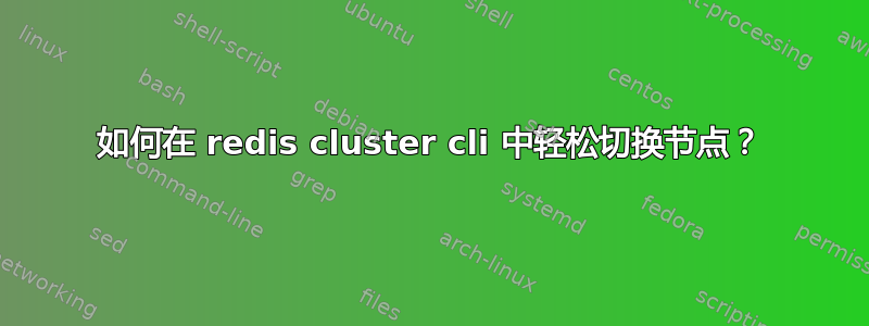 如何在 redis cluster cli 中轻松切换节点？