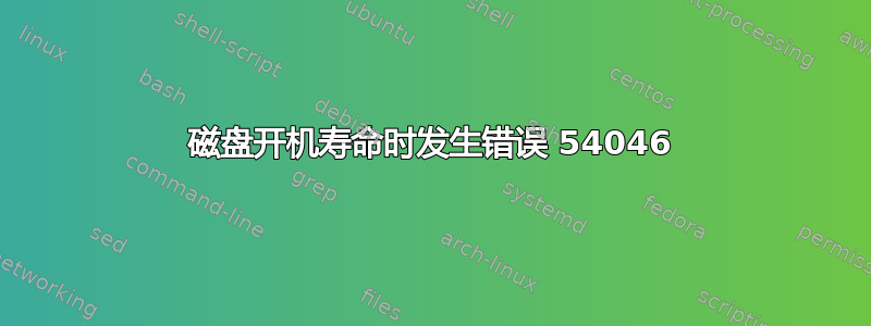 磁盘开机寿命时发生错误 54046