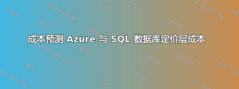 成本预测 Azure 与 SQL 数据库定价层成本 