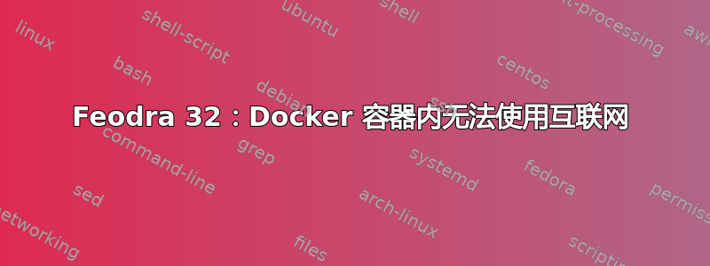 Feodra 32：Docker 容器内无法使用互联网