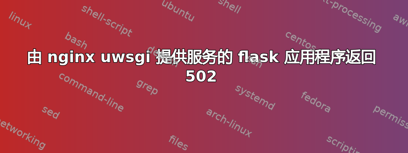 由 nginx uwsgi 提供服务的 flask 应用程序返回 502