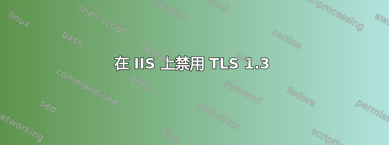 在 IIS 上禁用 TLS 1.3