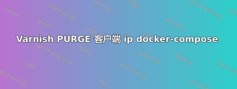 Varnish PURGE 客户端 ip docker-compose